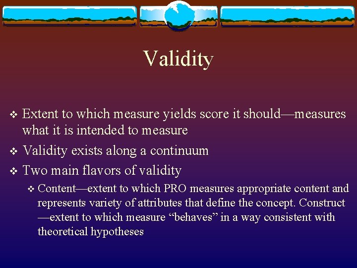 Validity Extent to which measure yields score it should—measures what it is intended to