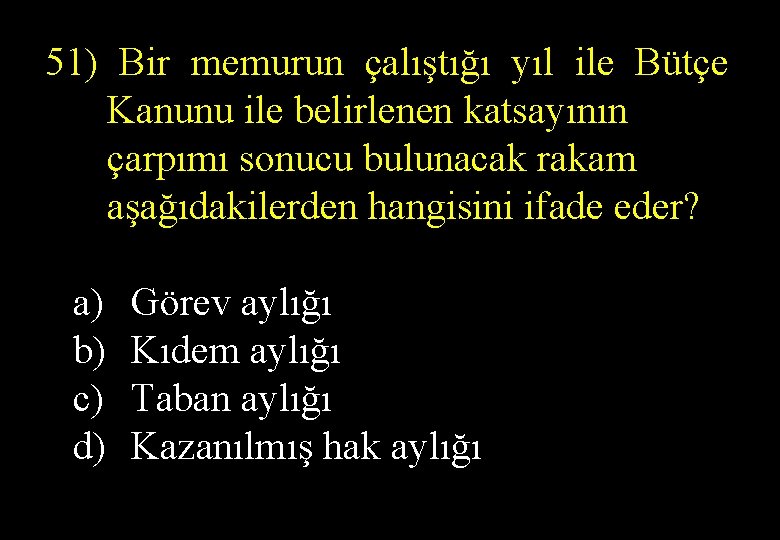 51) Bir memurun çalıştığı yıl ile Bütçe Kanunu ile belirlenen katsayının çarpımı sonucu bulunacak