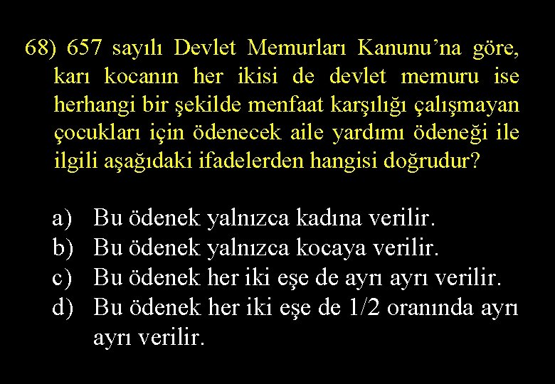 68) 657 sayılı Devlet Memurları Kanunu’na göre, karı kocanın her ikisi de devlet memuru