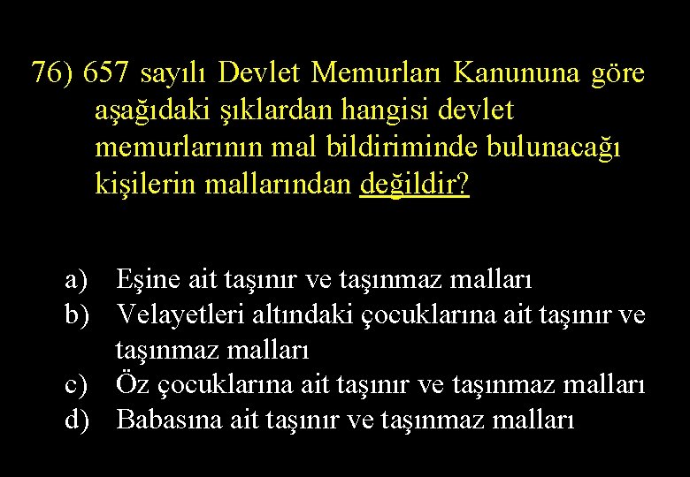 76) 657 sayılı Devlet Memurları Kanununa göre aşağıdaki şıklardan hangisi devlet memurlarının mal bildiriminde