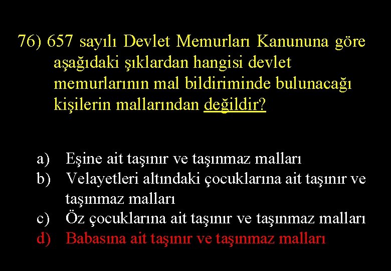 76) 657 sayılı Devlet Memurları Kanununa göre aşağıdaki şıklardan hangisi devlet memurlarının mal bildiriminde