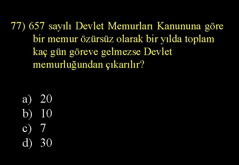 77) 657 sayılı Devlet Memurları Kanununa göre bir memur özürsüz olarak bir yılda toplam