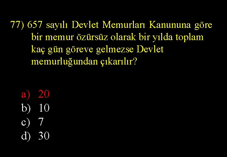 77) 657 sayılı Devlet Memurları Kanununa göre bir memur özürsüz olarak bir yılda toplam