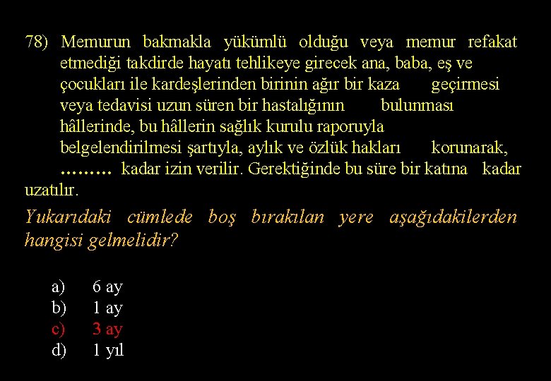 78) Memurun bakmakla yükümlü olduğu veya memur refakat etmediği takdirde hayatı tehlikeye girecek ana,