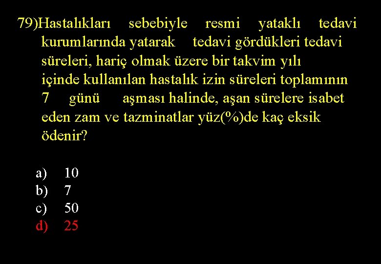 79)Hastalıkları sebebiyle resmi yataklı tedavi kurumlarında yatarak tedavi gördükleri tedavi süreleri, hariç olmak üzere