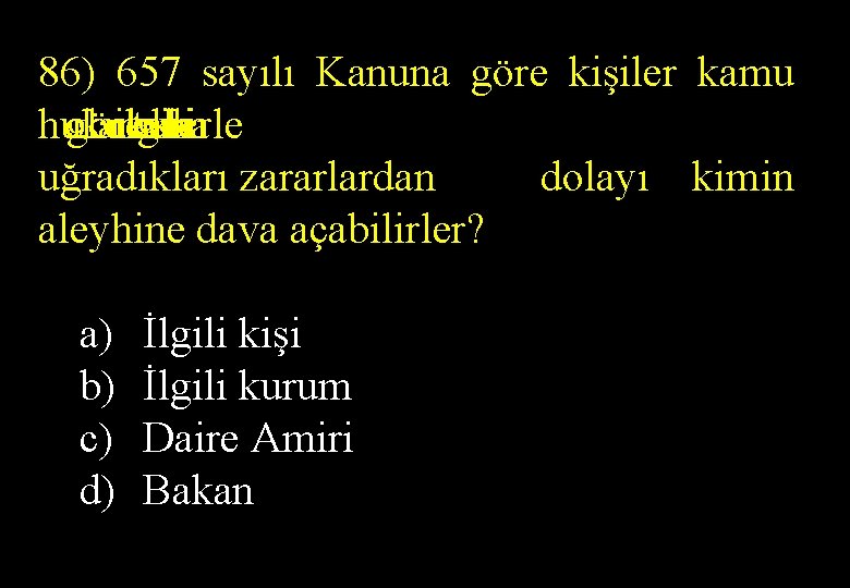 86) 657 sayılı Kanuna göre kişiler kamu hukukuna olarak görevlerle ilgili tabi uğradıkları zararlardan