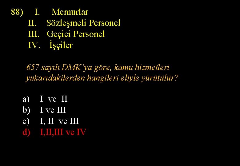 88) I. Memurlar II. Sözleşmeli Personel III. Geçici Personel IV. İşçiler 657 sayılı DMK’ya