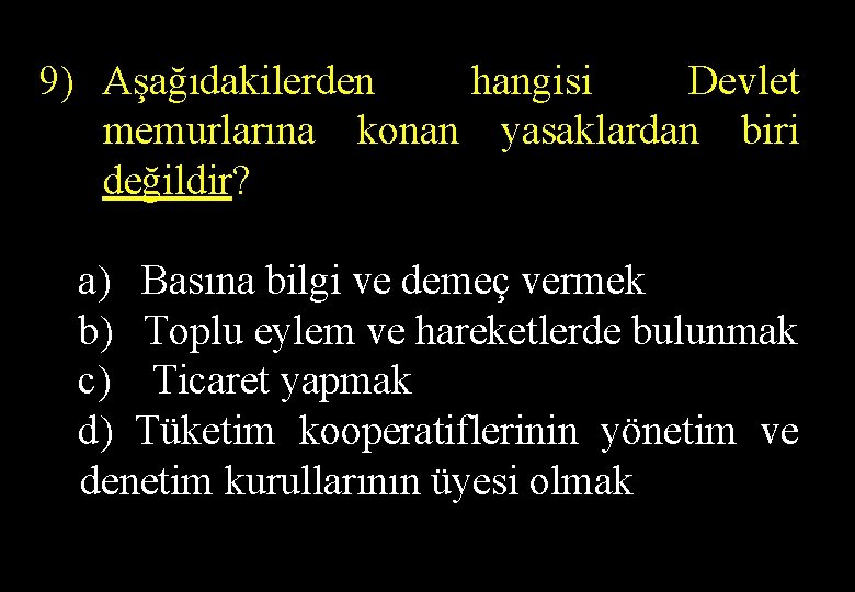 9) Aşağıdakilerden hangisi Devlet memurlarına konan yasaklardan biri değildir? a) Basına bilgi ve demeç