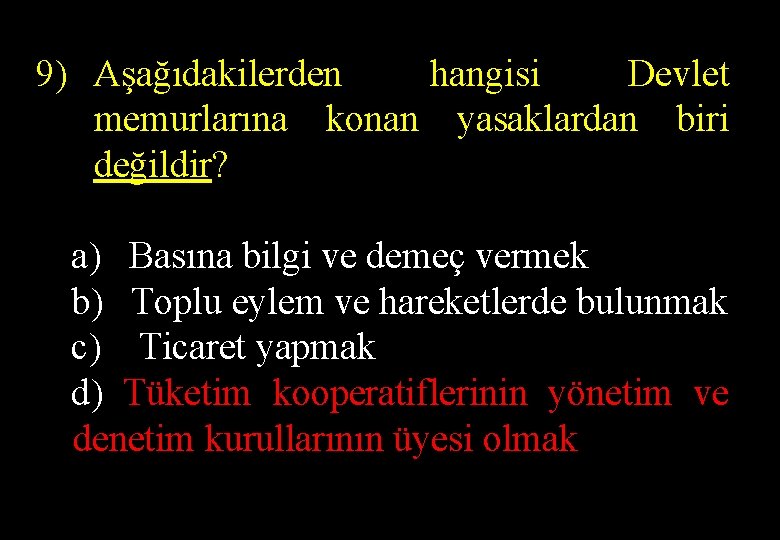 9) Aşağıdakilerden hangisi Devlet memurlarına konan yasaklardan biri değildir? a) Basına bilgi ve demeç