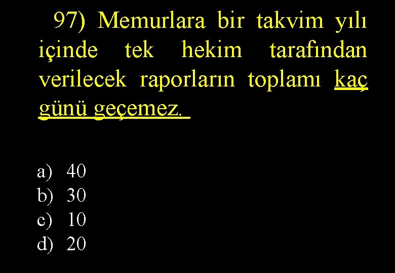  97) Memurlara bir takvim yılı içinde tek hekim tarafından verilecek raporların toplamı kaç