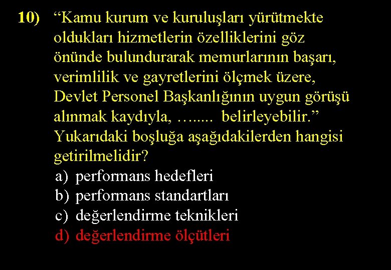 10) “Kamu kurum ve kuruluşları yürütmekte oldukları hizmetlerin özelliklerini göz önünde bulundurarak memurlarının başarı,