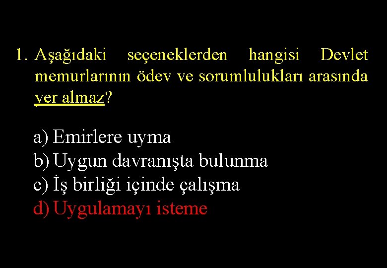 1. Aşağıdaki seçeneklerden hangisi Devlet memurlarının ödev ve sorumlulukları arasında yer almaz? a) Emirlere