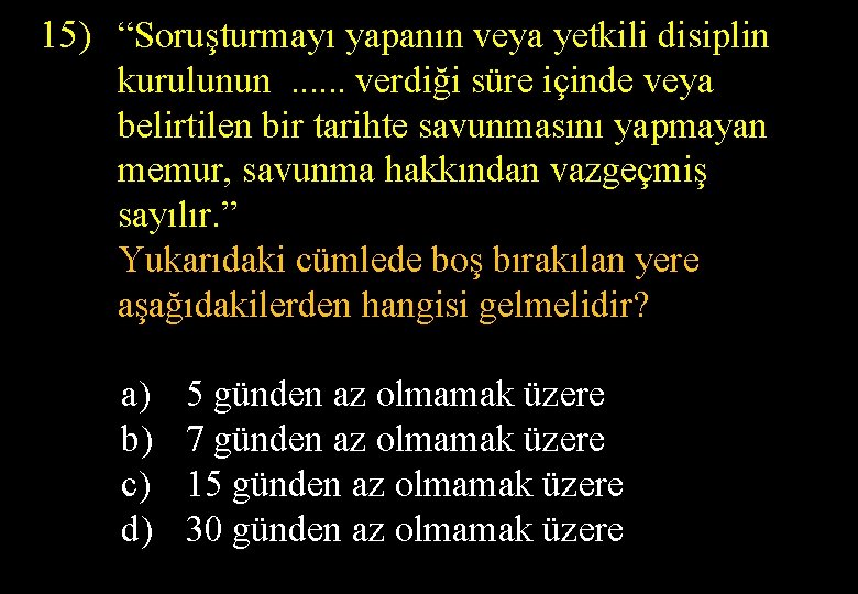 15) “Soruşturmayı yapanın veya yetkili disiplin kurulunun . . . verdiği süre içinde veya