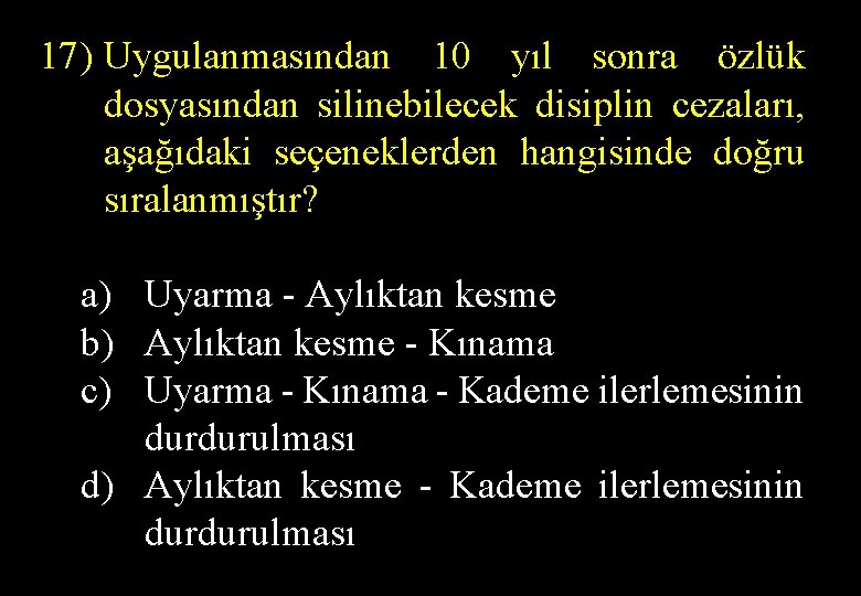 17) Uygulanmasından 10 yıl sonra özlük dosyasından silinebilecek disiplin cezaları, aşağıdaki seçeneklerden hangisinde doğru