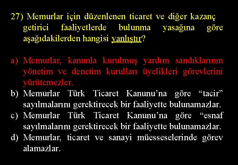 27) Memurlar için düzenlenen ticaret ve diğer kazanç getirici faaliyetlerde bulunma yasağına göre aşağıdakilerden