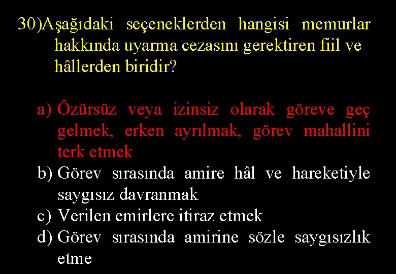 30)Aşağıdaki seçeneklerden hangisi memurlar hakkında uyarma cezasını gerektiren fiil ve hâllerden biridir? a) Özürsüz