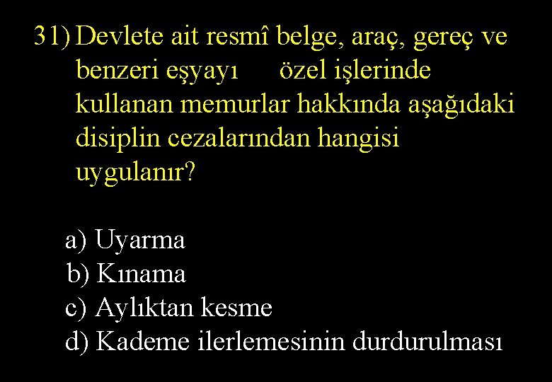 31) Devlete ait resmî belge, araç, gereç ve benzeri eşyayı özel işlerinde kullanan memurlar