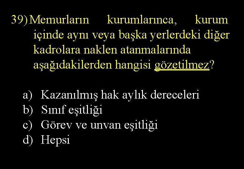 39) Memurların kurumlarınca, kurum içinde aynı veya başka yerlerdeki diğer kadrolara naklen atanmalarında aşağıdakilerden