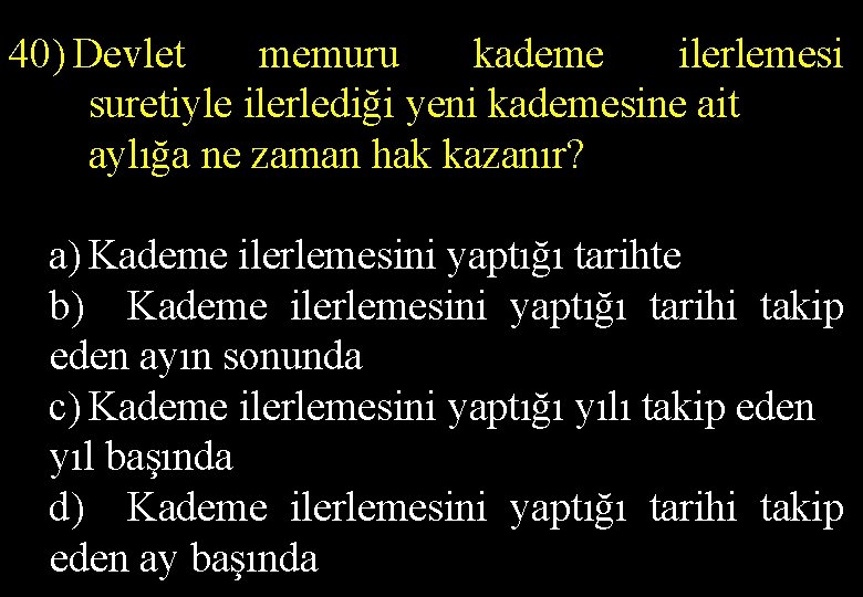 40) Devlet memuru kademe ilerlemesi suretiyle ilerlediği yeni kademesine ait aylığa ne zaman hak