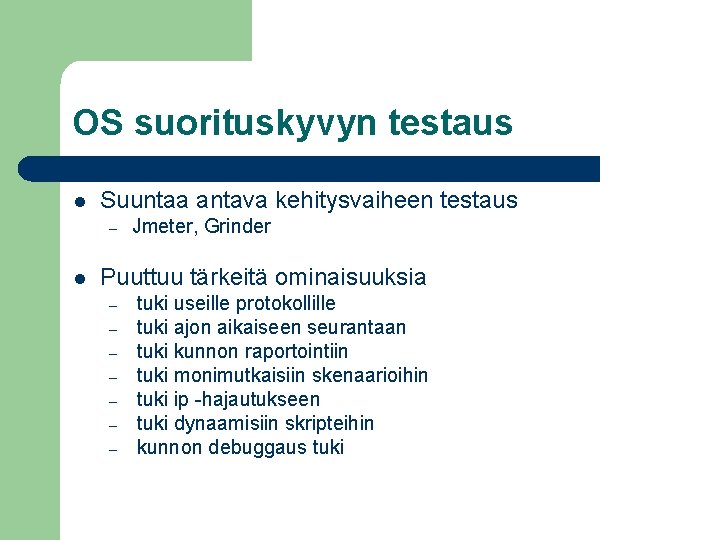 OS suorituskyvyn testaus l Suuntaa antava kehitysvaiheen testaus – l Jmeter, Grinder Puuttuu tärkeitä OS suorituskyvyn testaus l Suuntaa antava kehitysvaiheen testaus – l Jmeter, Grinder Puuttuu tärkeitä