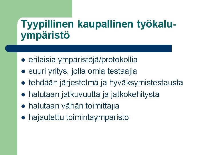 Tyypillinen kaupallinen työkaluympäristö l l l erilaisia ympäristöjä/protokollia suuri yritys, jolla omia testaajia tehdään Tyypillinen kaupallinen työkaluympäristö l l l erilaisia ympäristöjä/protokollia suuri yritys, jolla omia testaajia tehdään