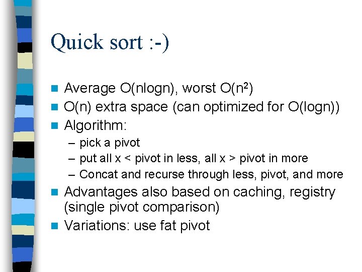 Quick sort : -) Average O(nlogn), worst O(n 2) n O(n) extra space (can