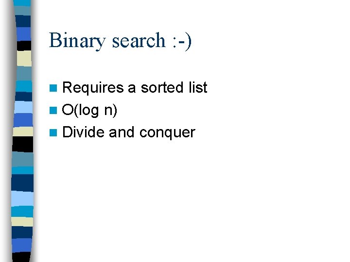 Binary search : -) n Requires n O(log a sorted list n) n Divide