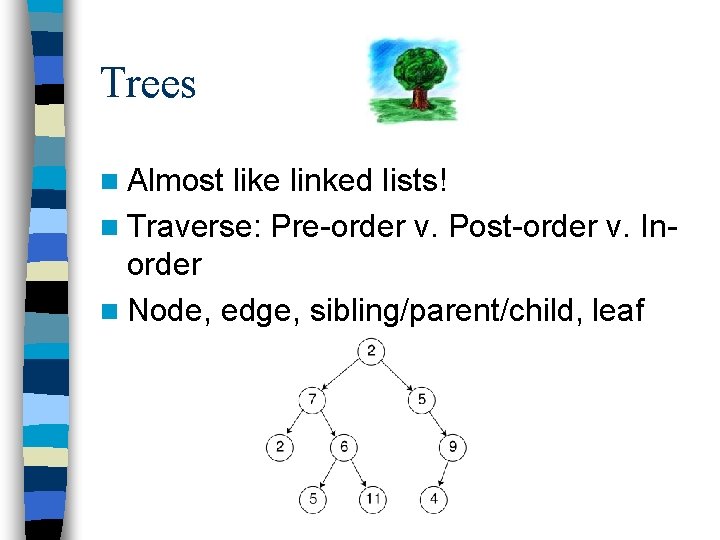 Trees n Almost like linked lists! n Traverse: Pre-order v. Post-order v. Inorder n