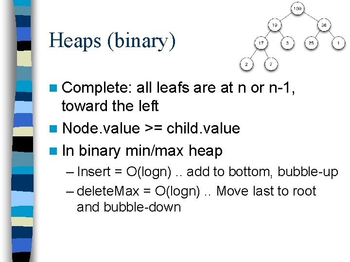 Heaps (binary) n Complete: all leafs are at n or n-1, toward the left