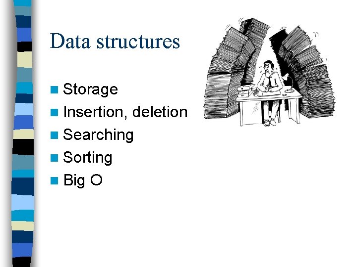 Data structures n Storage n Insertion, deletion n Searching n Sorting n Big O