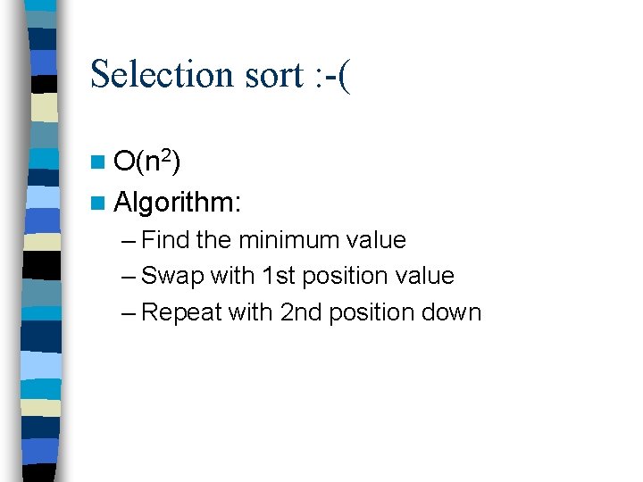 Selection sort : -( n O(n 2) n Algorithm: – Find the minimum value
