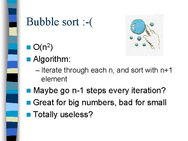 Bubble sort : -( n O(n 2) n Algorithm: – Iterate through each n,