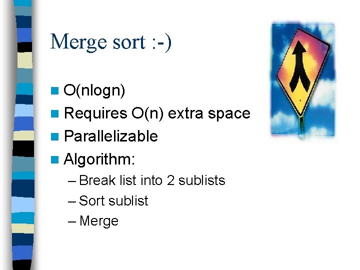 Merge sort : -) n O(nlogn) n Requires O(n) extra space n Parallelizable n