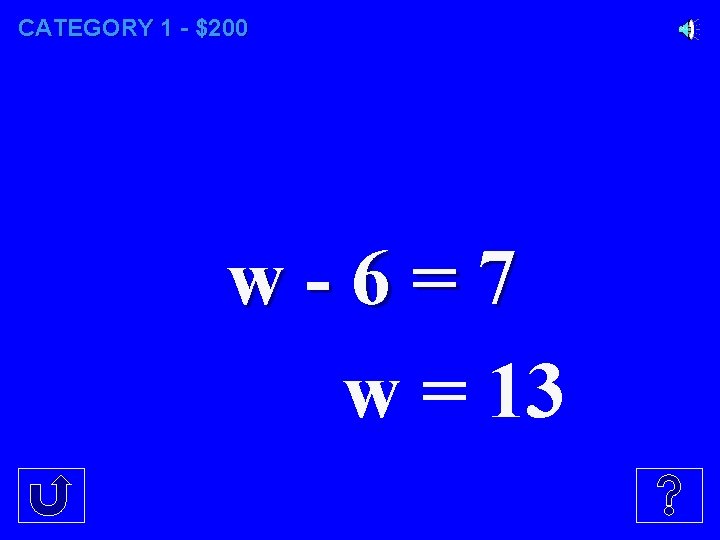 CATEGORY 1 - $200 w-6=7 w = 13 