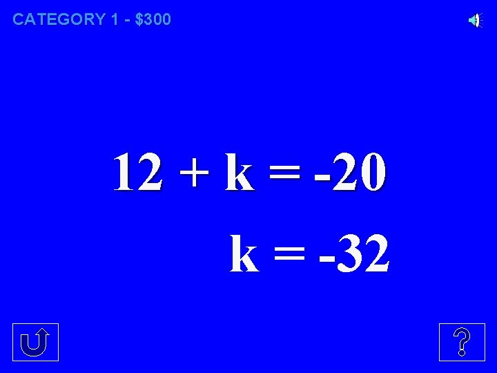 CATEGORY 1 - $300 12 + k = -20 k = -32 