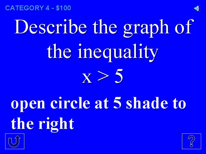 CATEGORY 4 - $100 Describe the graph of the inequality x>5 open circle at