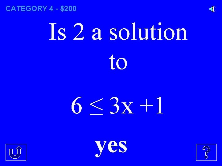 CATEGORY 4 - $200 Is 2 a solution to 6 ≤ 3 x +1