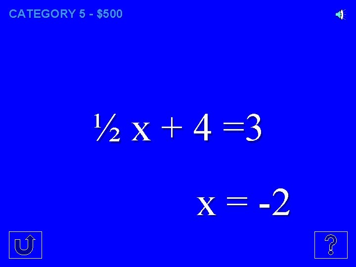 CATEGORY 5 - $500 ½ x + 4 =3 x = -2 