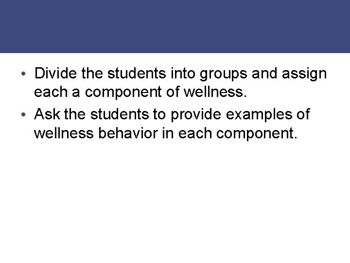  • Divide the students into groups and assign each a component of wellness.