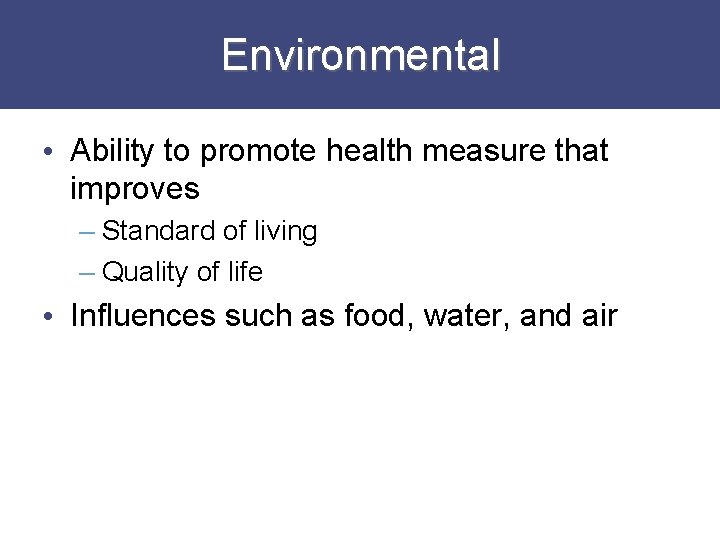 Environmental • Ability to promote health measure that improves – Standard of living –