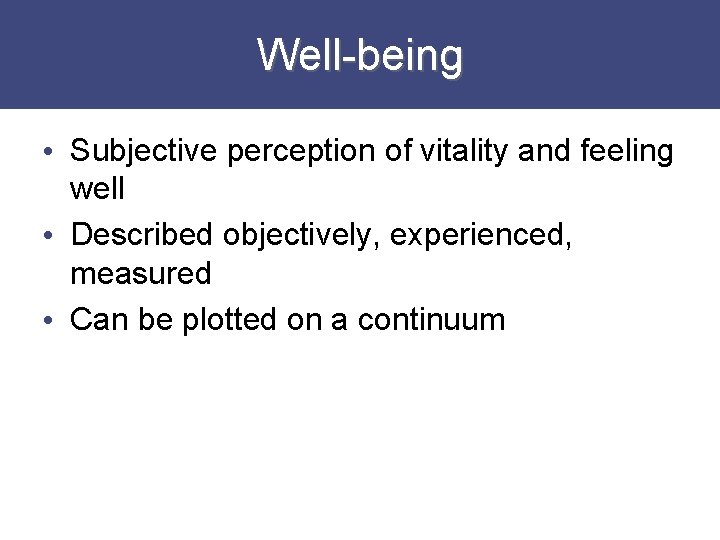 Well-being • Subjective perception of vitality and feeling well • Described objectively, experienced, measured