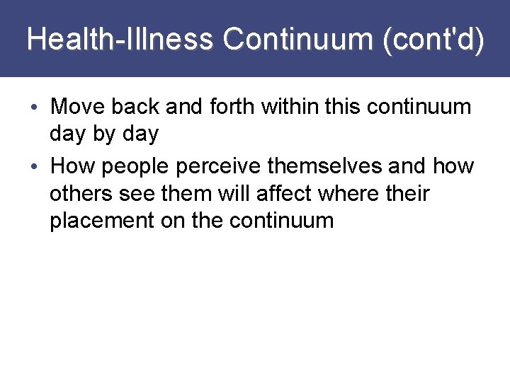 Health-Illness Continuum (cont'd) • Move back and forth within this continuum day by day