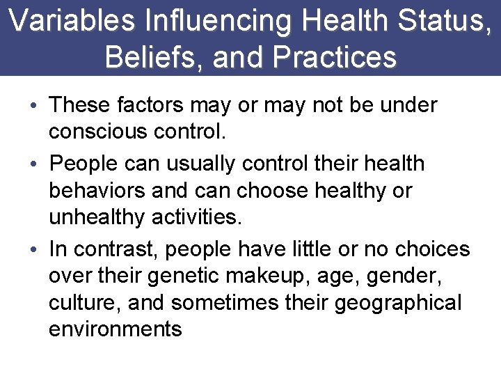 Variables Influencing Health Status, Beliefs, and Practices • These factors may or may not