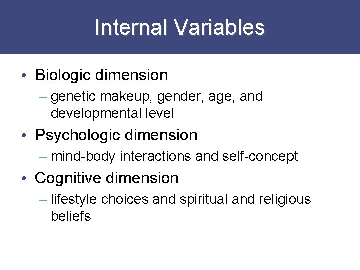 Internal Variables • Biologic dimension – genetic makeup, gender, age, and developmental level •