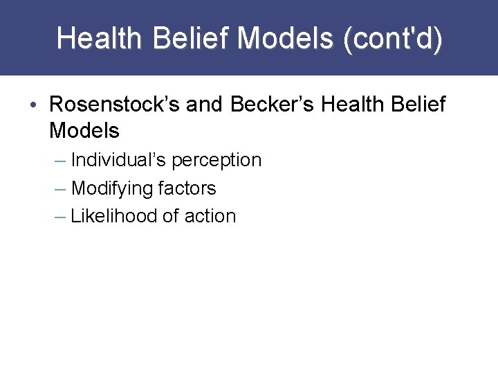 Health Belief Models (cont'd) • Rosenstock’s and Becker’s Health Belief Models – Individual’s perception
