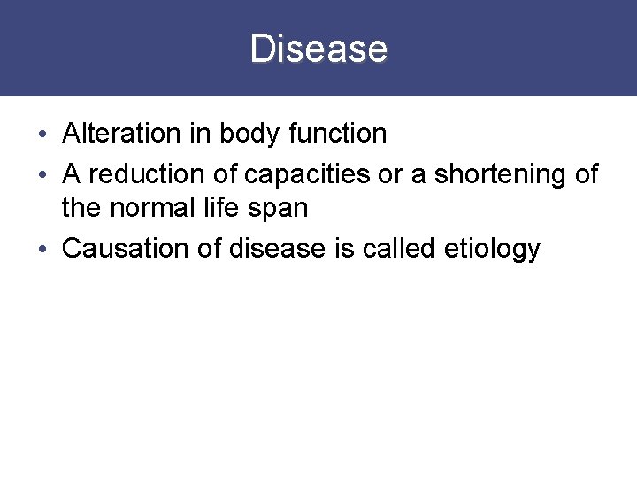 Disease • Alteration in body function • A reduction of capacities or a shortening