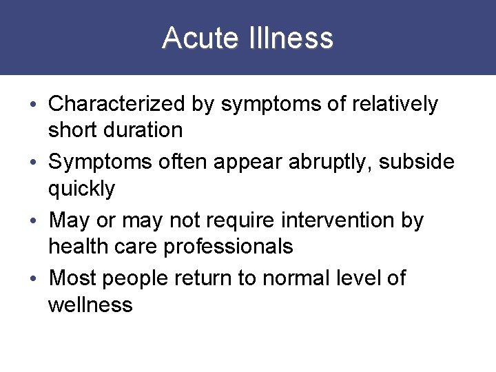 Acute Illness • Characterized by symptoms of relatively short duration • Symptoms often appear