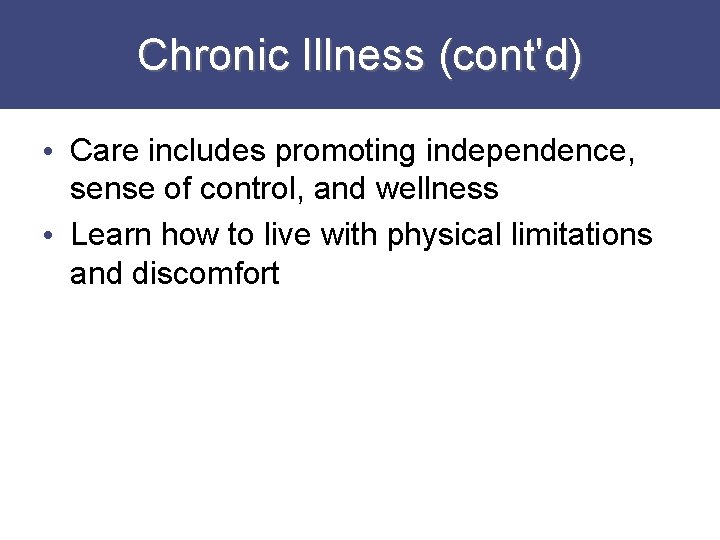 Chronic Illness (cont'd) • Care includes promoting independence, sense of control, and wellness •