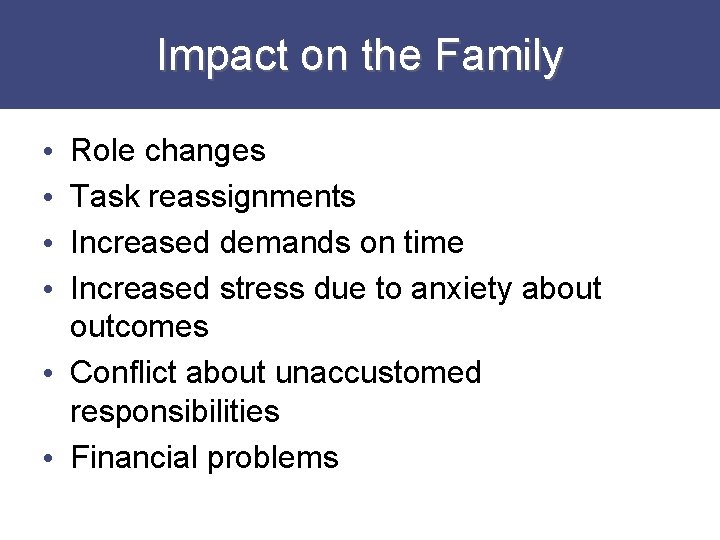 Impact on the Family Role changes Task reassignments Increased demands on time Increased stress