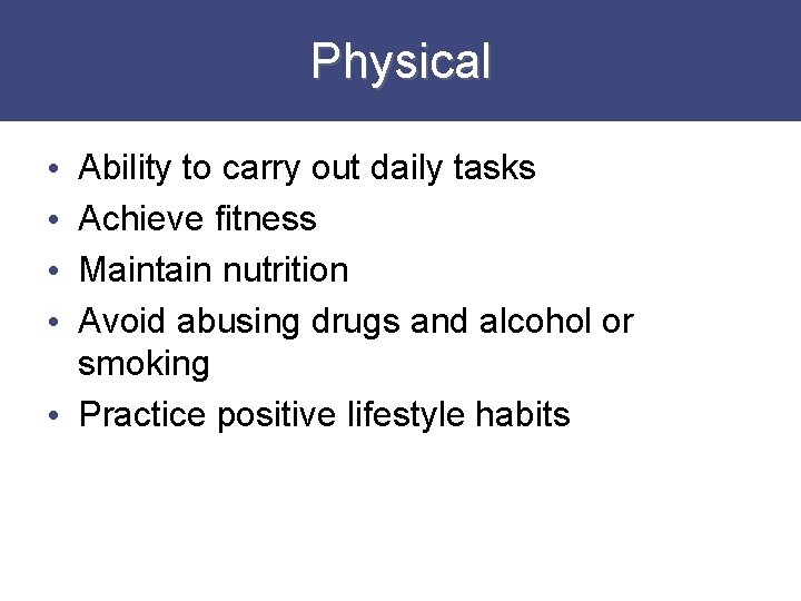 Physical Ability to carry out daily tasks Achieve fitness Maintain nutrition Avoid abusing drugs